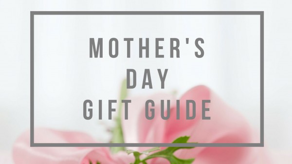 Your Mother’s Day gift guide